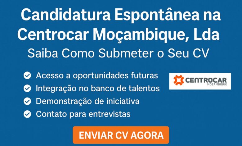 Candidatura espontânea na centrocar moçambique, lda: saiba como submeter o